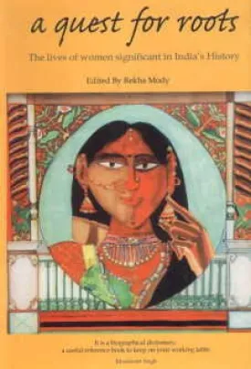 A QUEST FOR ROOTS : THE LIVES OF WOMEN SIGNIFICANT IN INDIA'S HISTORY BY REKHA MODY [HARDBOUND]